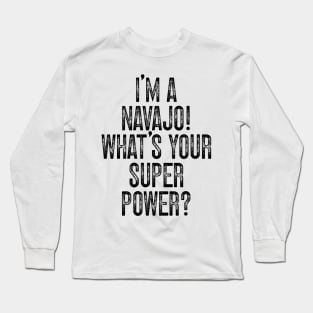 I'm A Navajo! What's Your Super Power v2 Long Sleeve T-Shirt